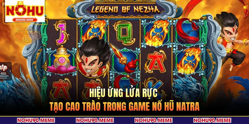 Hiệu ứng lửa rực tạo cao trào trong game nổ hũ Natra