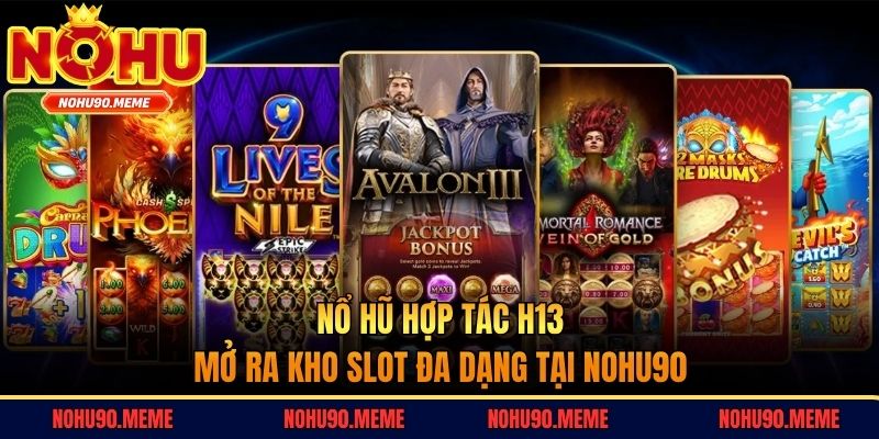 Nổ hũ hợp tác H13 mở ra kho slot đa dạng tại Nohu90
