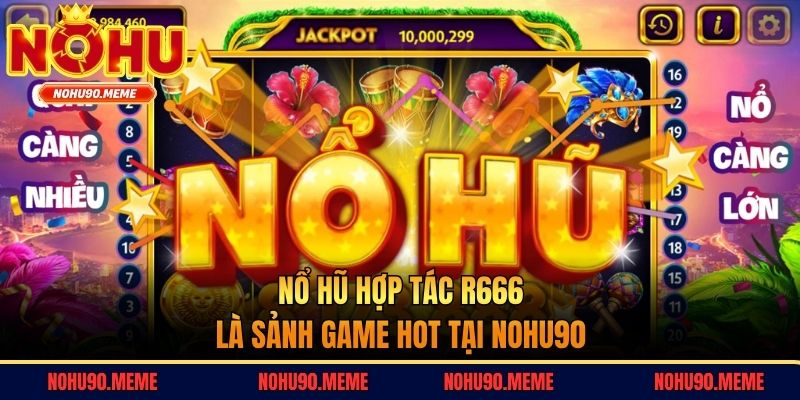 Nổ hũ hợp tác R666 là sảnh game hot tại Nohu90