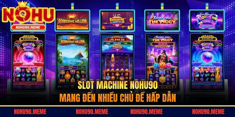 Slot Machine Nohu90 mang đến nhiều chủ đề hấp dẫn