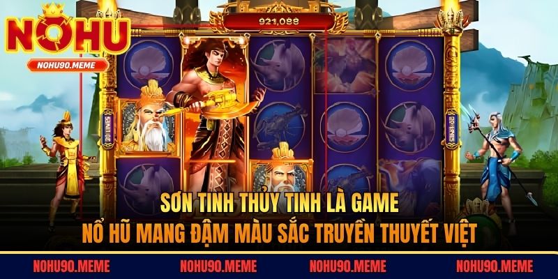 Sơn Tinh Thủy Tinh là game nổ hũ mang đậm màu sắc truyền thuyết Việt