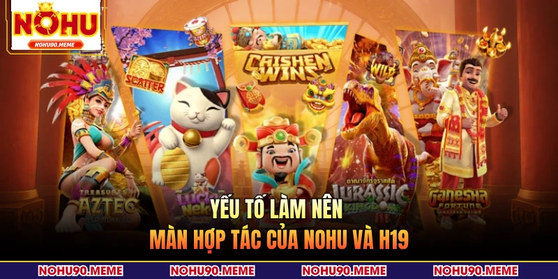 Yếu tố làm nên màn hợp tác của NOHU và H19 